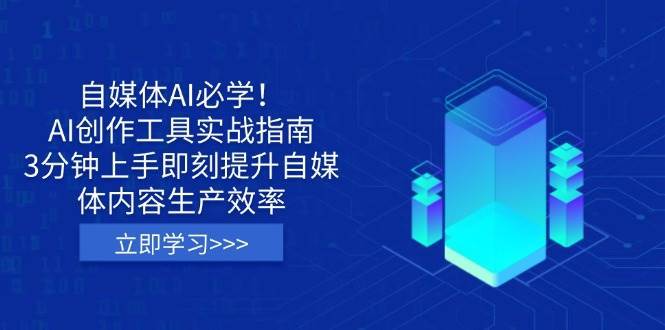 自媒体AI必学！AI创作工具实战指南，3分钟上手即刻提升自媒体内容生产效率-问小徐资源库