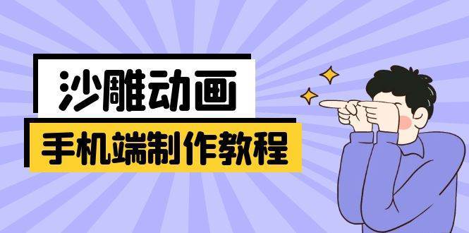 手机端沙雕动画制作教程：涵盖软件操作、文案创作、美术设计、动作衔接等-问小徐资源库