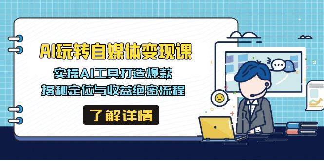 AI玩转自媒体变现课，实操AI工具打造爆款，揭秘定位与收益绝密流程-问小徐资源库