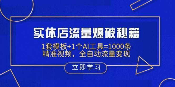 实体店流量爆破秘籍：1套模板+1个AI工具=1000条精准视频，全自动流量变现-问小徐资源库