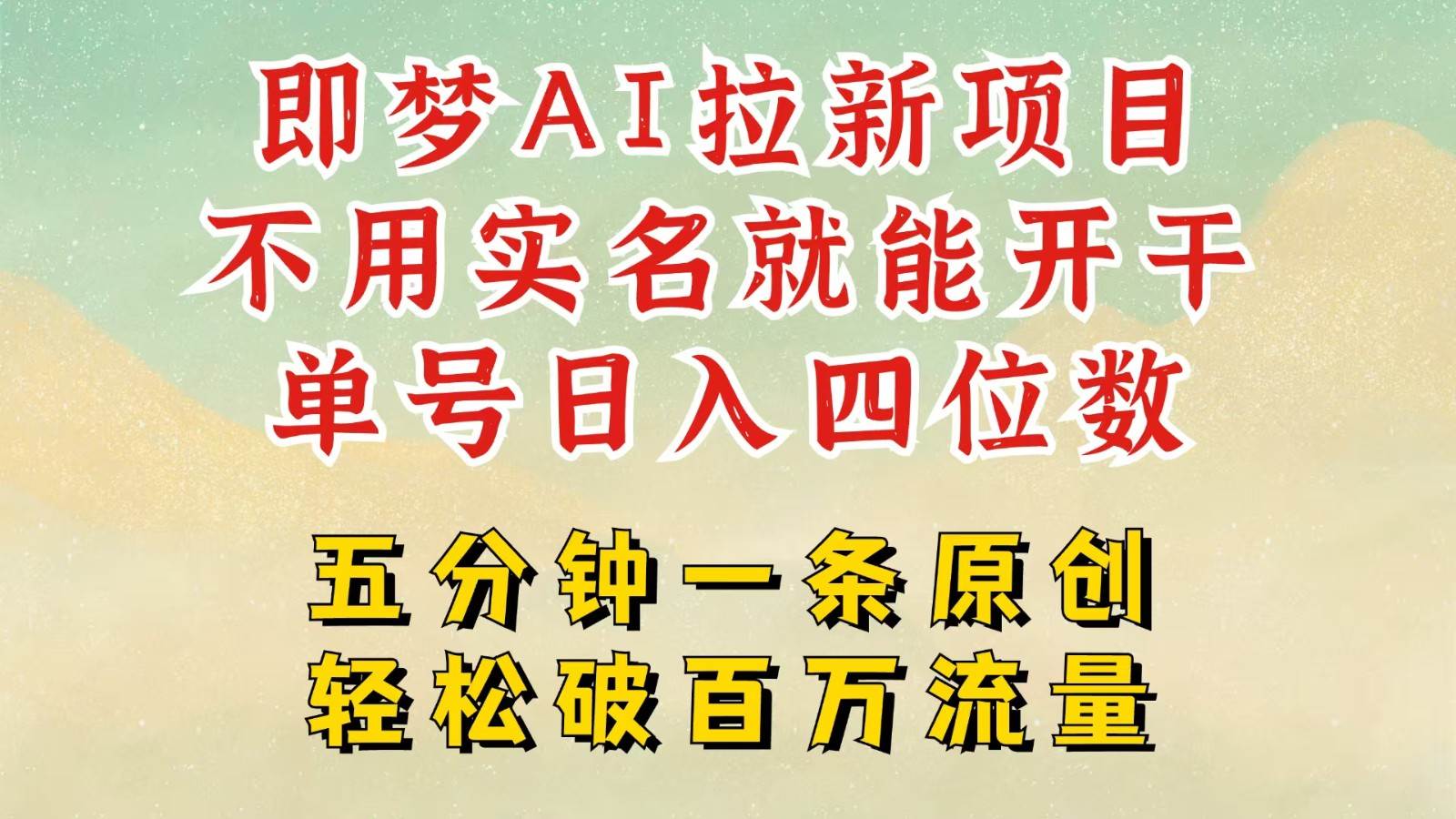 2025抖音新项目，即梦AI拉新，不用实名就能做，几分钟一条原创作品，全职日入四五位数-问小徐资源库