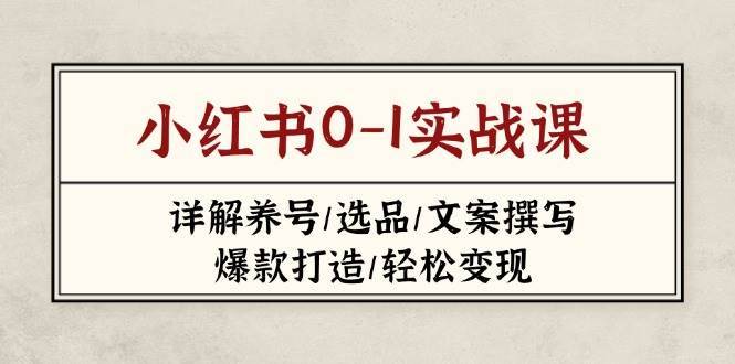 小红书0-1实战课(2023-2025)，详解养号/选品/文案撰写/爆款打造/轻松变现-问小徐资源库