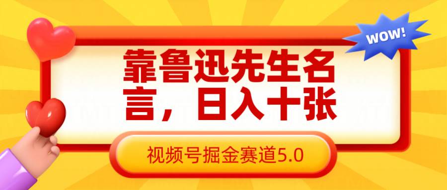 靠鲁迅先生名言，日入十张长期简单高效，视频号掘金赛道5.0-问小徐资源库