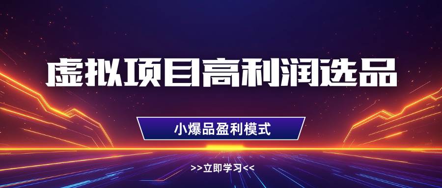 虚拟项目高利润选品方法，单店利润1W+，可多店倍增利润-问小徐资源库