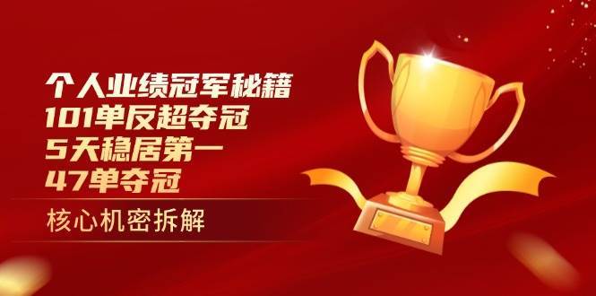 个人业绩冠军秘籍：101单反超夺冠，5天稳居第一，47单夺冠-问小徐资源库