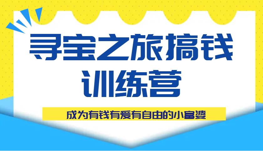 寻宝之旅搞钱训练营课程，成为有钱有爱有自由的小富婆-问小徐资源库