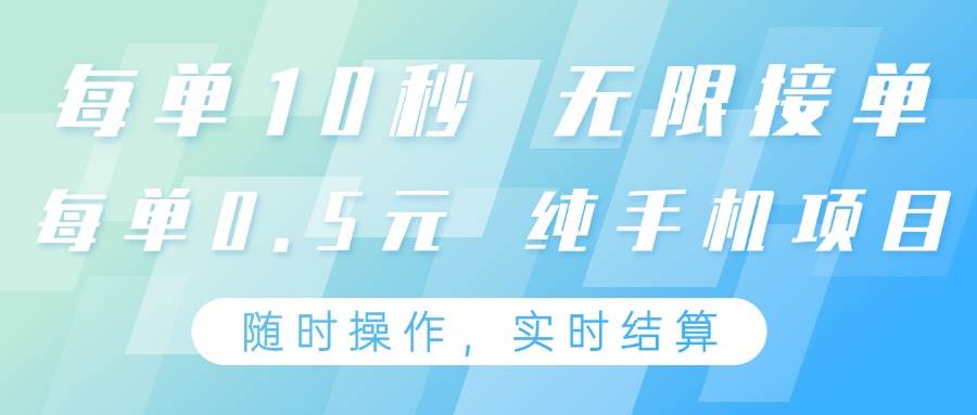 纯手机操作项目，每单耗时10秒，无限接单，单笔收益0.5元，支持24小时随时操做-问小徐资源库