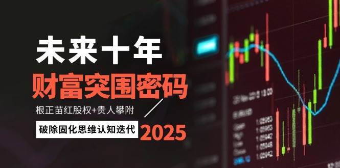未来十年财富突围密码：根正苗红股权+贵人攀附，破除固化思维认知迭代-问小徐资源库
