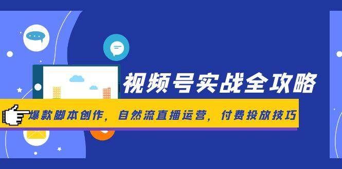 视频号实战全攻略，爆款脚本创作，自然流直播运营，付费投放技巧-问小徐资源库