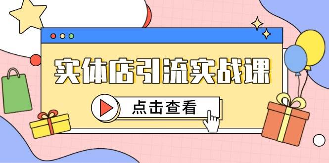 实体店引流实战课，短视频认知+抖加投放，精准对标百客进店-问小徐资源库