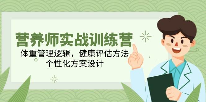 营养师实战训练营，体重管理逻辑，健康评估方法，个性化方案设计-问小徐资源库