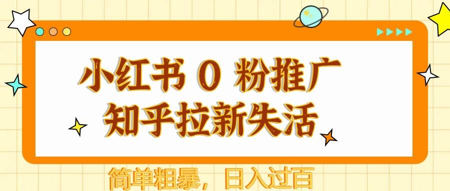 小红书 0 粉推广知乎拉新失活，简单粗暴，日入过百-问小徐资源库
