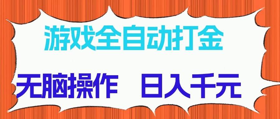 游戏全自动打金项目，无脑操作，日入千元，长期稳定收益-问小徐资源库