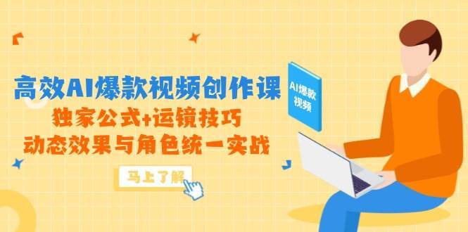 高效AI爆款视频创作课，独家公式+运镜技巧，动态效果与角色统一实战-问小徐资源库