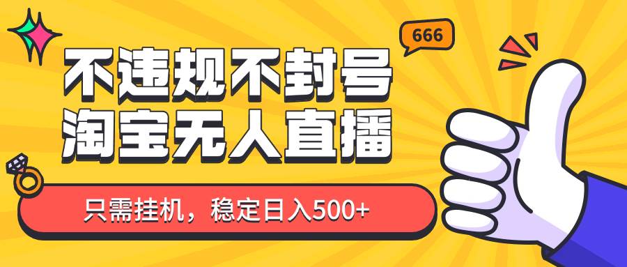 淘宝无人直播最新玩法，不违规不封号，只需挂机，稳定日入500+，新手也能当天开单！-问小徐资源库