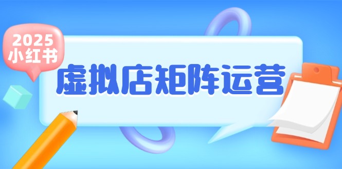 小红书虚拟店矩阵运营，铺货少款笔记，半自动化，开店轻松玩副业-问小徐资源库