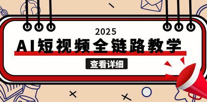 2025AI短视频全链路教学，文案图片视频生成，解决自媒体创作痛点-问小徐资源库