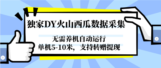 独家DY火山西瓜数据采集，无需养机自动运行，单机5-10米，支持转赠提现-问小徐资源库
