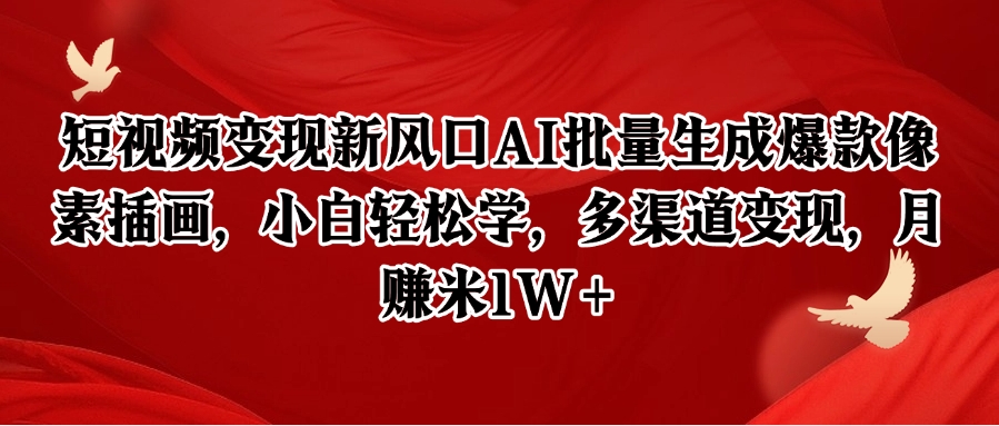 短视频变现新风口AI批量生成爆款像素插画，小白轻松学，多渠道变现，月赚米1W+-问小徐资源库