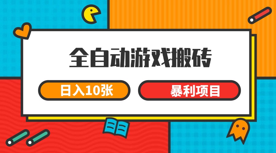 全自动游戏搬砖，日入10张 一个可以长期变现暴利项目-问小徐资源库