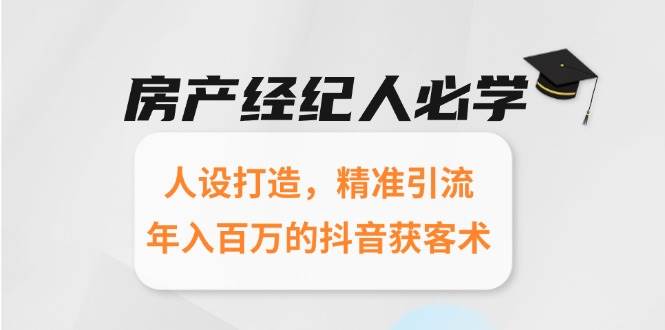 房产经纪人必学：人设打造，精准引流，年入百万的抖音获客术-问小徐资源库