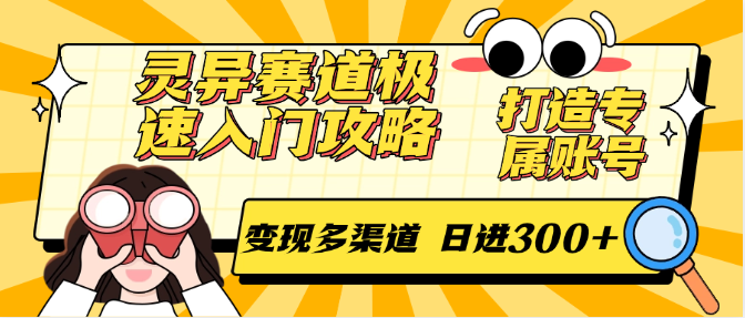 灵异赛道极速入门攻略，打造专属账号，变现多渠道 日进300+-问小徐资源库