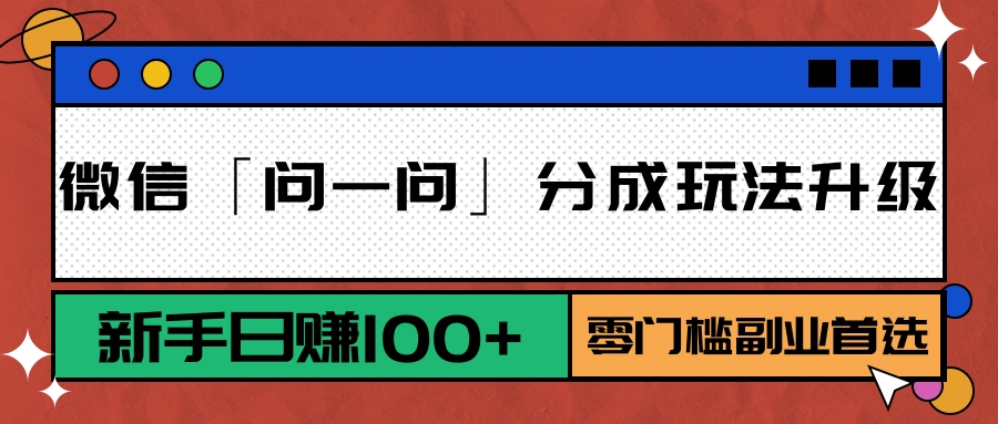 微信「问一问」分成玩法升级：新手日赚100+，零门槛副业首选-问小徐资源库