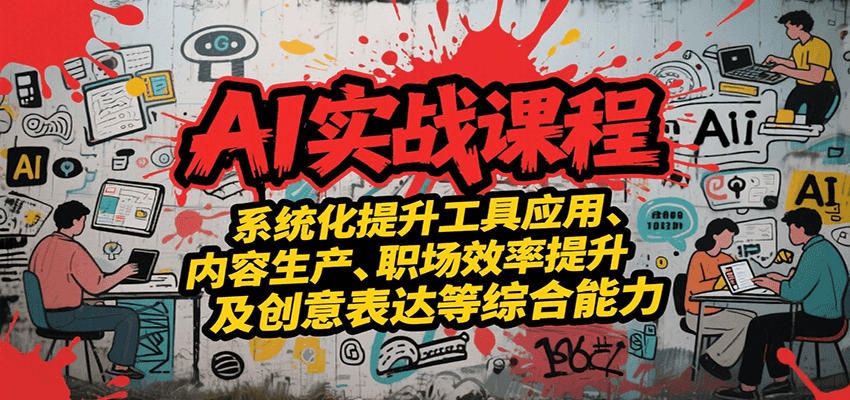 AI实战系统课程，提升工具应用、内容生产、职场效率提升及创意表达等综合能力-问小徐资源库