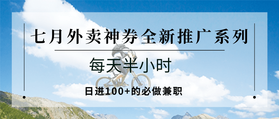 七月外卖神券全新推广系列；每天半小时，日进100+的必做兼职-问小徐资源库