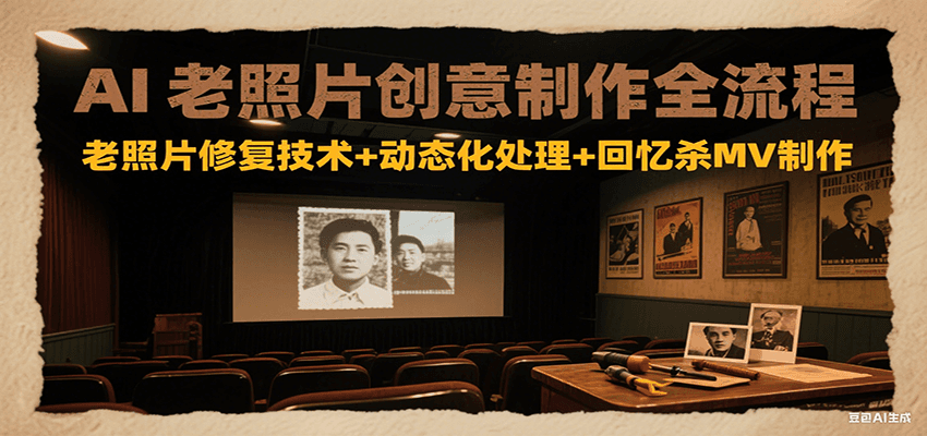 AI老照片创意制作全流程：老照片修复技术+动态化处理+回忆杀MV制作-问小徐资源库