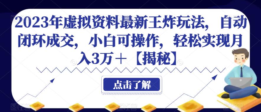 2023年虚拟资料最新王炸玩法，自动闭环成交，小白可操作，轻松实现月入3万＋【揭秘】-问小徐资源库