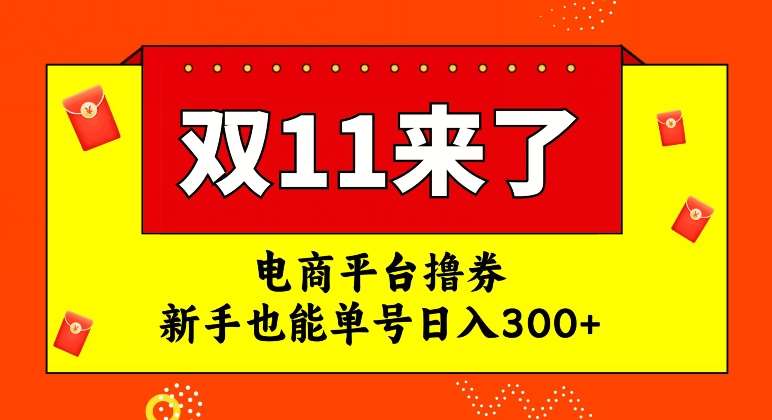 电商平台撸券，双十一红利期，新手也能单号日入300+【揭秘】-问小徐资源库