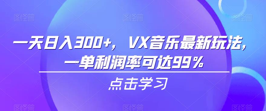 一天日入300+，VX音乐最新玩法，一单利润率可达99%【揭秘】-问小徐资源库