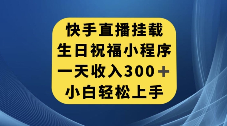 快手挂载生日祝福小程序，一天收入300+，小白轻松上手【揭秘】-问小徐资源库