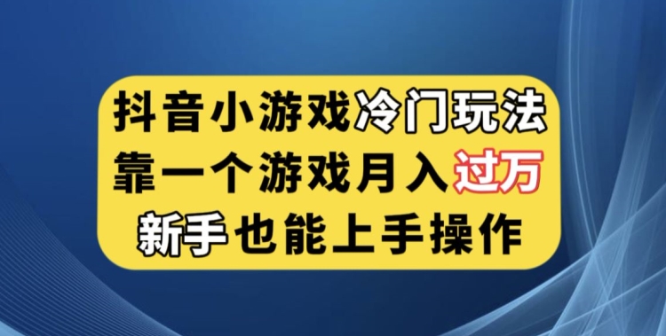 抖音小游戏冷门玩法，靠一个游戏月入过万，新手也能轻松上手【揭秘】-问小徐资源库