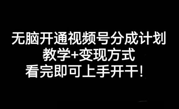 无脑开通视频号分成计划，教学+变现方式，看完即可上手开干!-问小徐资源库