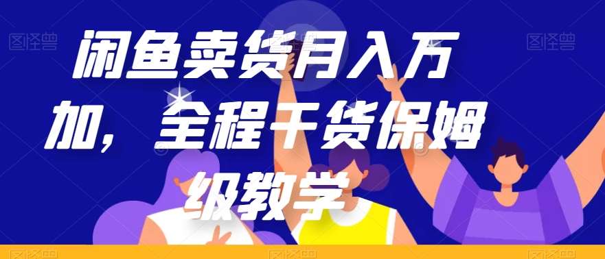 闲鱼卖货月入万加，全程干货保姆级教学【揭秘】-问小徐资源库