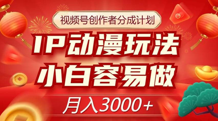 视频号创作者分成计划，IP动漫玩法，小白容易做，月入3000+【揭秘】-问小徐资源库