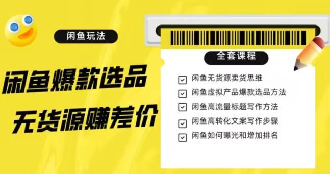 闲鱼无货源赚差价进阶玩法，爆款选品，资源寻找，引流变现全套教程（11节课）【揭秘】-问小徐资源库