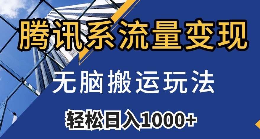 腾讯系流量变现，无脑搬运玩法，日入1000+（附481G素材）【揭秘】-问小徐资源库