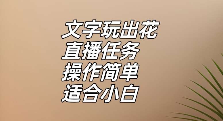 文字玩出花直播任务，把普通的文字玩出趣味，操作简单适合小白【揭秘】-问小徐资源库
