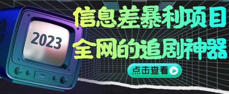 信息差暴利项目，全网的追剧神器,无任何门槛，小白也能月入2W+【揭秘】-问小徐资源库