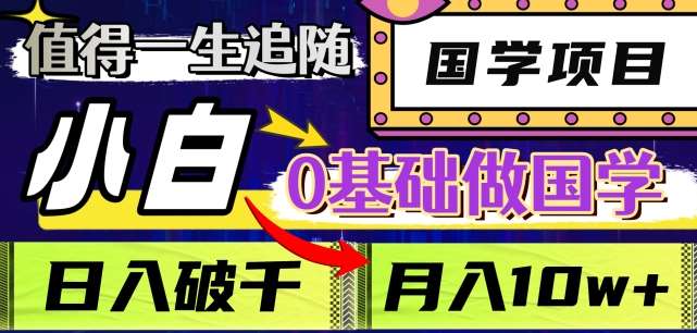 值得一生追随的国学项目，长期饭票，小白也可0基础做国学，日入3000，月入10W+【揭秘】-问小徐资源库