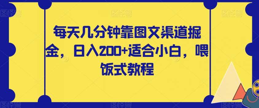 每天几分钟靠图文渠道掘金，日入200+适合小白，喂饭式教程【揭秘】-问小徐资源库