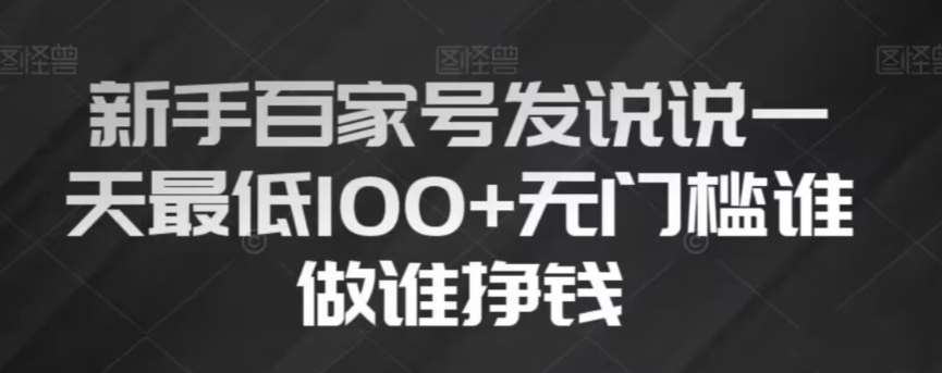 新手百家号发说说，无脑复制粘贴文案，一天最低100+，无门槛谁做谁挣钱【揭秘】-问小徐资源库