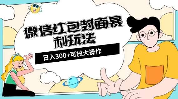 微信红包封面日入300+，全新全平台玩法【揭秘】-问小徐资源库