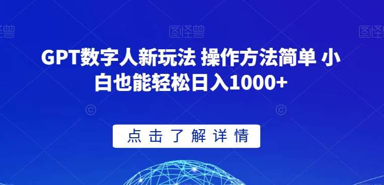 GPT数字人新玩法 操作方法简单 小白也能轻松日入1000+【揭秘】-问小徐资源库