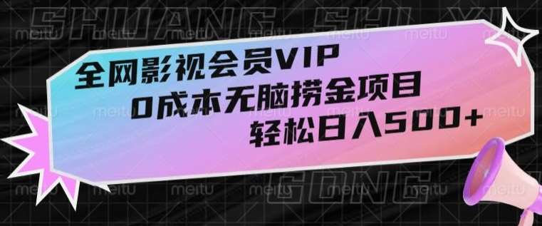 全网影视会员VIP，很老却常青的0成本无脑捞金项目，轻松日入500+【揭秘】-问小徐资源库