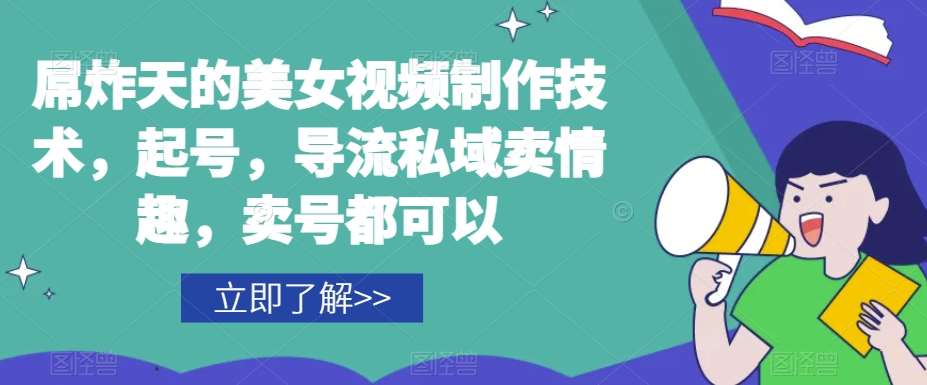 屌炸天的美女‮频视‬制‮技作‬术，起号，导流‮域私‬卖情趣，‮号卖‬都可以-问小徐资源库