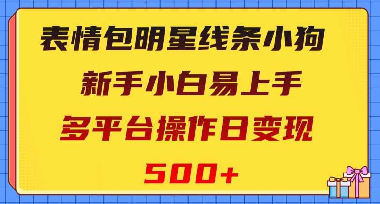 表情包明星线条小狗，新手小白易上手，多平台操作日变现500+【揭秘】-问小徐资源库